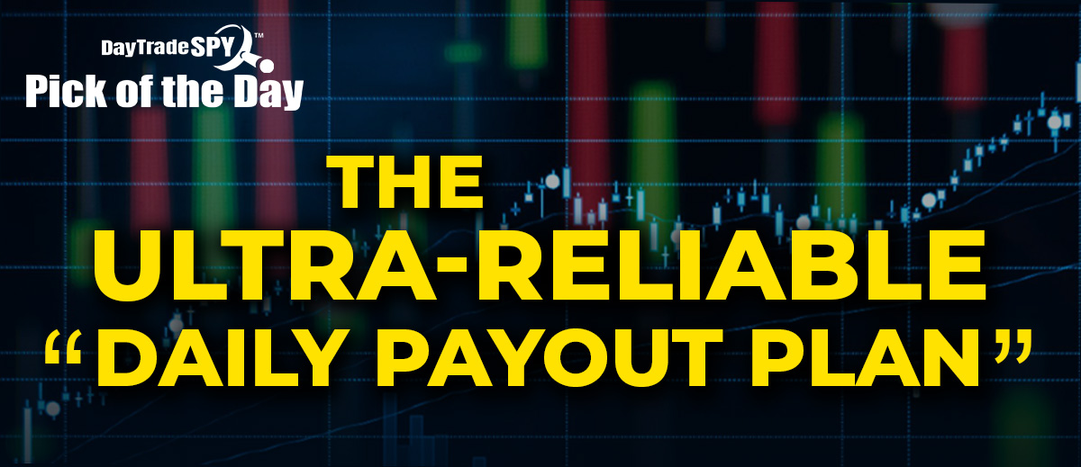 DayTrade Spy Pick of the Day: The Ultra-Reliable Daily Payout Plan